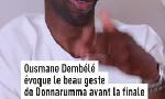 Revoir Ousmane dembélé évoque le beau geste de gianluigi donnarumma avant la finale : du 08 Juin