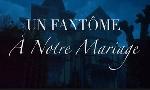 Revoir Un fantôme à notre mariage du 10 Octobre