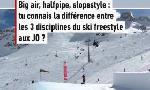 Revoir La diff�rence entre le big air, le halpipe et le slopestyle du 13 F�vrier
