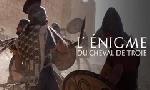 Revoir L'�nigme du cheval de troie du 15 F�vrier