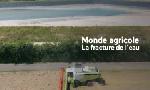 Revoir Monde agricole : la fracture de l'eau du 21 F�vrier