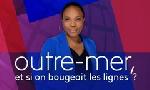 Revoir Outre-mer, et si on bougeait les lignes ? du 04 Mai