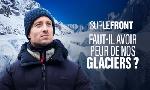 Revoir Faut-il avoir peur de nos glaciers ? du 21 Juin