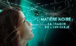 Revoir Mati�re noire : la traque de l?invisible du 01 Aout